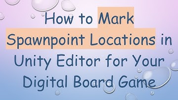 How to Mark Spawnpoint Locations in Unity Editor for Your Digital Board Game