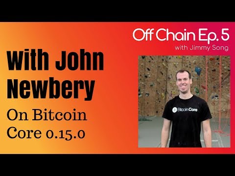 Off Chain Ep. 5 - John Newbery On Bitcoin Core 0.15.0