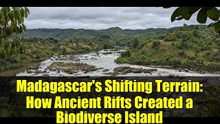 Madagascar's Shifting Terrain: How Ancient Rifts Created a Biodiverse Island