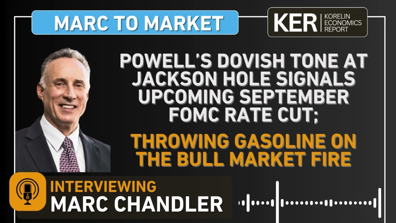 Marc Chandler - Powell’s Dovish Tone At Jackson Hole Signals Upcoming September FOMC Rate Cut