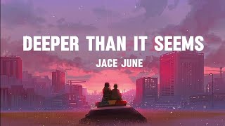 Jace June - Deeper Than It Seems (lyrics)