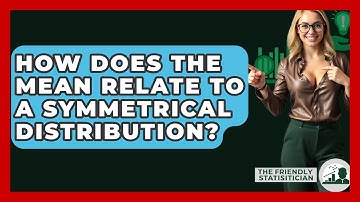 How Does The Mean Relate To A Symmetrical Distribution? - The Friendly Statistician