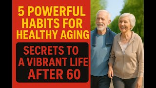 ✅ 5 Powerful Habits for Healthy Aging | Secrets to a Vibrant Life After 60 | Senior Health