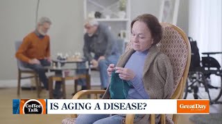 Coffee Talk: Is aging a disease?