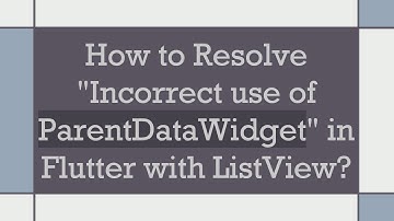 How to Resolve "Incorrect use of ParentDataWidget" in Flutter with ListView?