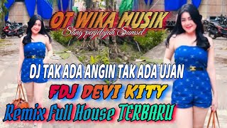 MIX DJ TAK ADA ANGIN TAK ADA UJAN // OT WIKA MUSIK PALEMBANG // FDJ DEVI KITTY TERBARU