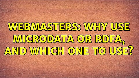Webmasters: Why use Microdata or RDFa, and which one to use? (2 Solutions!!)