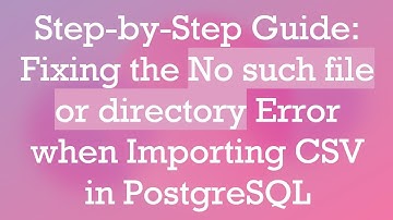 Step-by-Step Guide: Fixing the No such file or directory Error when Importing CSV in PostgreSQL