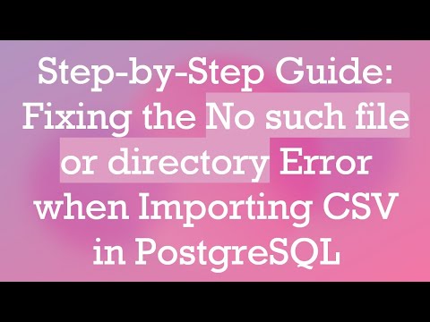 Step-by-Step Guide: Fixing the No such file or directory Error when Importing CSV in PostgreSQL