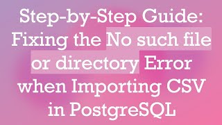 Step-by-Step Guide: Fixing the No such file or directory Error when Importing CSV in PostgreSQL