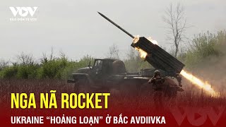 Nga liên tiếp nã rocket khiến Ukraine “hoảng loạn”, tháo chạy ở Bắc Avdiivka | Báo điện tử VOV