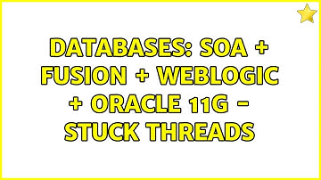 Databases: SOA + Fusion + Weblogic + Oracle 11g - STUCK threads