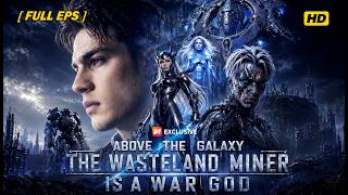 Above the Galaxy The Wasteland Miner Is a War God FULL Movie [ English Sub ]