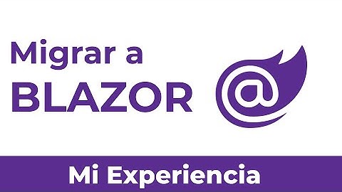 Experiencia migrando a Blazor