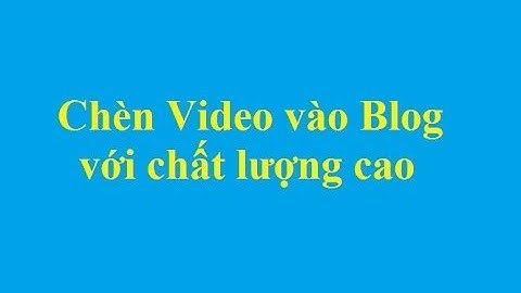 Chèn Video vào Blog với chất lượng cao - Taimienphi.vn