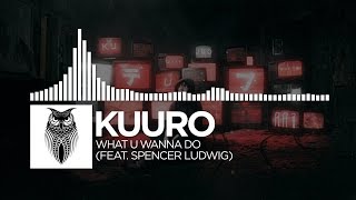KUURO - What U Wanna Do (feat. Spencer Ludwig)