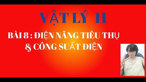 ĐIỆN NĂNG TIÊU THỤ VÀ CÔNG SUẤT ĐIỆN_ LÝ 11