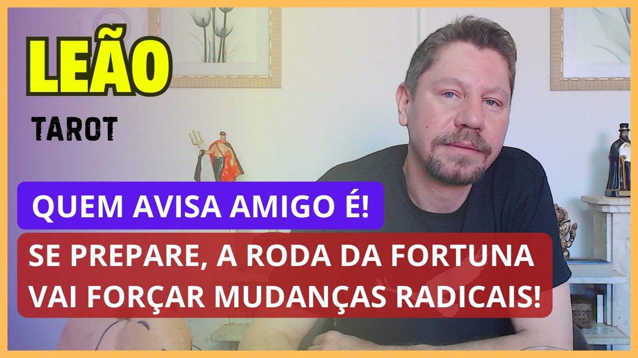 LEÃO TAROT ♌ QUEM AVISA AMIGO É! SE PREPARE, A RODA DA FORTUNA VAI FORÇAR MUDANÇAS FORTES!