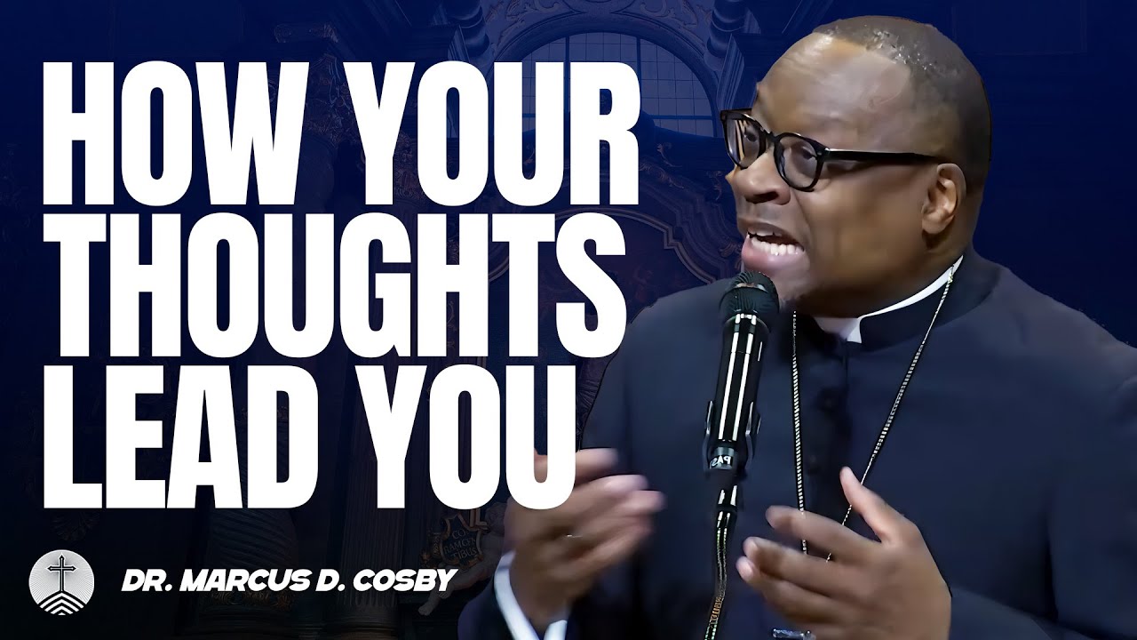 Dr. Marcus D. Cosby ✝️ How Your Thoughts Lead You — Change Your Mind, Change Your Life!