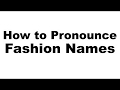 How to Pronounce Fashion Brands & Names (CORRECTLY)