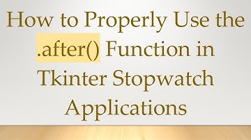How to Properly Use the .after() Function in Tkinter Stopwatch Applications