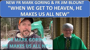 NEW FR MARK GORING & FR JIM BLOUNT "WHEN WE GET TO HEAVEN, HE MAKES US ALL NEW”