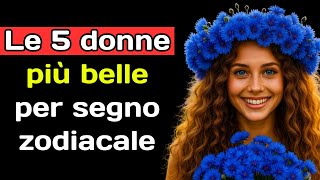 Le 5 donne più belle per segno zodiacale.
