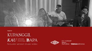 Kupanggil Kau Bapa (Acoustic Version) - ECC Worship feat. Yeshua Abraham