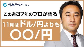 FX「この道37年のプロが語る！11月はドル/円よりも〇〇/円」【深谷 幸司氏】