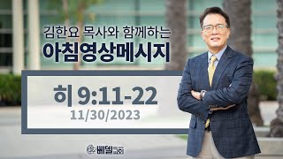 231130 아침 영상 메시지(히브리서 9:11-22)_김한요 목사_959회