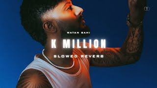 K MILLION (SLOWED & REVERB) - WATAN SAHI