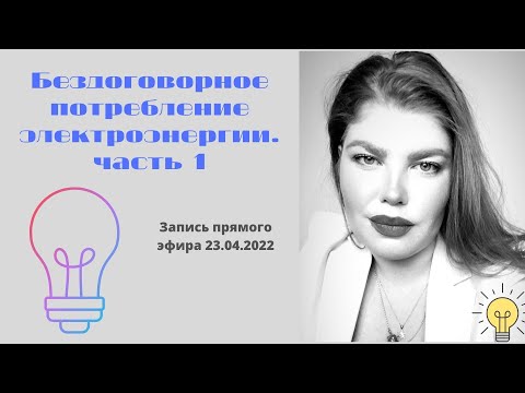 БЕЗДОГОВОРНОЕ ПОТРЕБЛЕНИЕ ЭЛЕКТРОЭНЕРГИИ. ЧАСТЬ 1.  23.04.2022. https://t.me/energy_of_law_prof