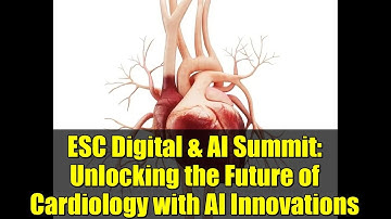 ESC Digital & AI Summit: Unlocking the Future of Cardiology with AI Innovations