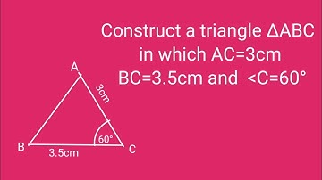 How to construct a triangle ABC in which AC=3cm, BC=3.5cm and angle C=60°.