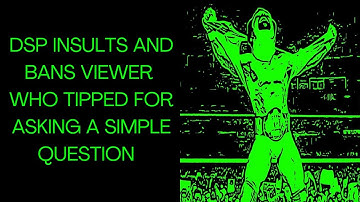 DSP Insults And Bans Viewer Who Tipped For Asking A Simple Question