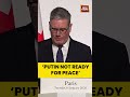 Starmer Says Putin Not Ready For Peace | Ukraine Conflict Update | Shorts