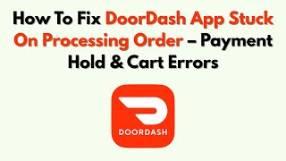 How To Fix DoorDash App Stuck On Processing Order – Payment Hold & Cart Errors