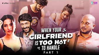 When Your Girlfriend Is Too Hot To Handle - Part 1 | Aarushi Baruah, Tushar Khair & Archak | RVCJ