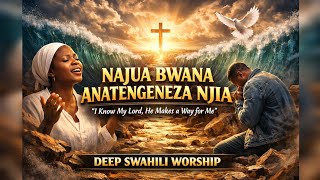 🕊️DEEP SWAHILI WORSHIP SONG/NAJUA BWANA ANATENGENEZA NJIA🙌(I KNOW MY LORD, HE MAKES A WAY FOR ME🤗)