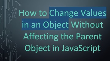 How to Change Values in an Object Without Affecting the Parent Object in JavaScript