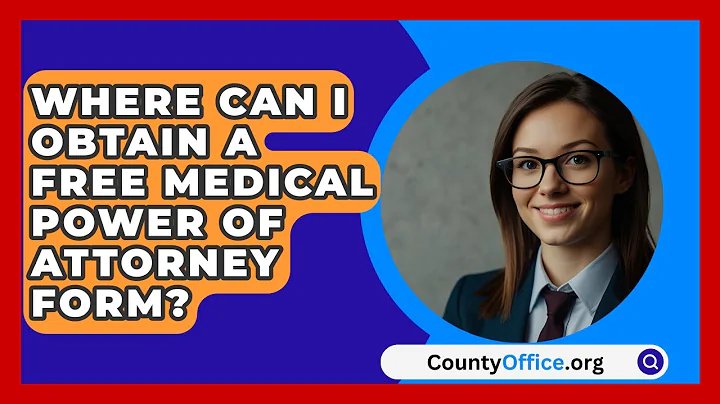 Where Can I Obtain a Free Medical Power of Attorney Form? - CountyOffice.org