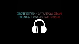 Isyan Tetick   Patlamaya Devam  8d audio+extreme bass boosted