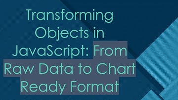Transforming Objects in JavaScript: From Raw Data to Chart Ready Format