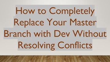 How to Completely Replace Your Master Branch with Dev Without Resolving Conflicts