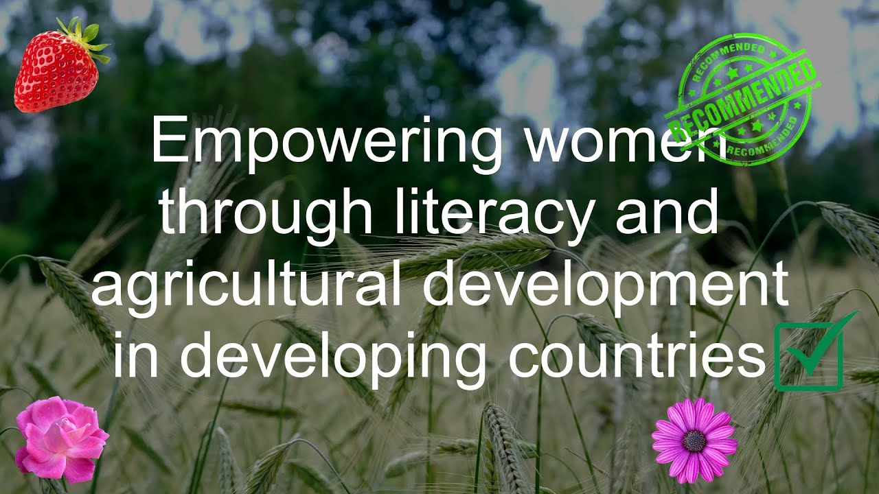 Empowering women through literacy and agricultural development in developing countries ✔️