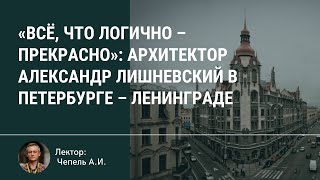 &quot;Всё, что логично- прекрасно&quot;: архитектор Александр Лишневский в Петербурге-Ленинграде