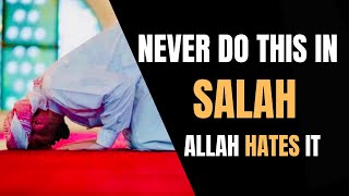 Never do this in Salah, Allah Hates it