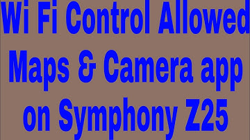 Wi Fi Control Allowed Maps & Camera app on Symphony Z25