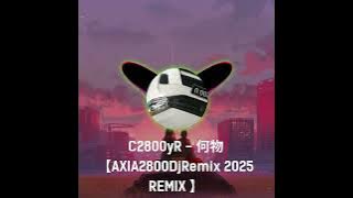 C2800yR - 何物 ［AXIA2800DjRemix 2025REMIX］