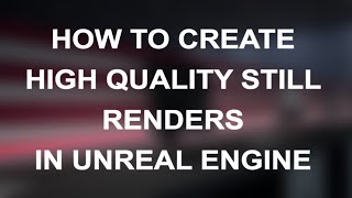 HOW TO create high quality still renders in Unreal Engine